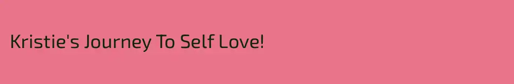 Kristie's Journey To Self Love!